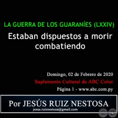 LA GUERRA DE LOS GUARANES (LXXIV) - ESTABAN DISPUESTOS A MORIR COMBATIENDO - Por JESS RUIZ NESTOSA - Domingo, 02 de Febrero de 2020